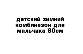 детский зимний комбинезон для мальчика 80см 